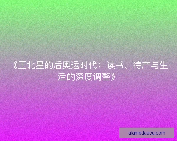 《王北星的后奥运时代：读书、待产与生活的深度调整》