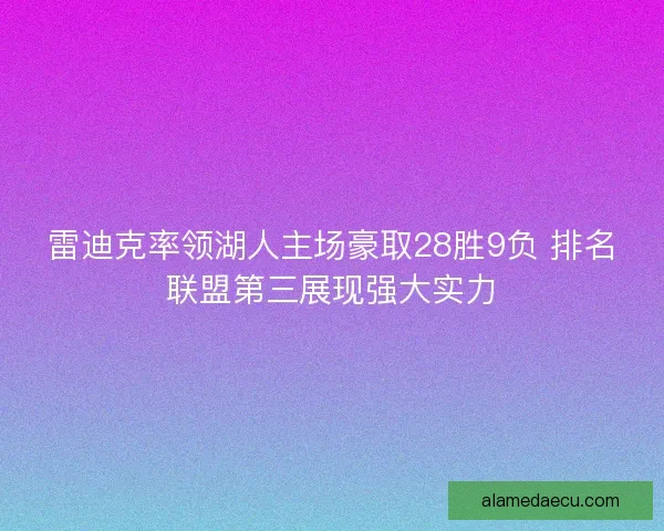 雷迪克率领湖人主场豪取28胜9负 排名联盟第三展现强大实力